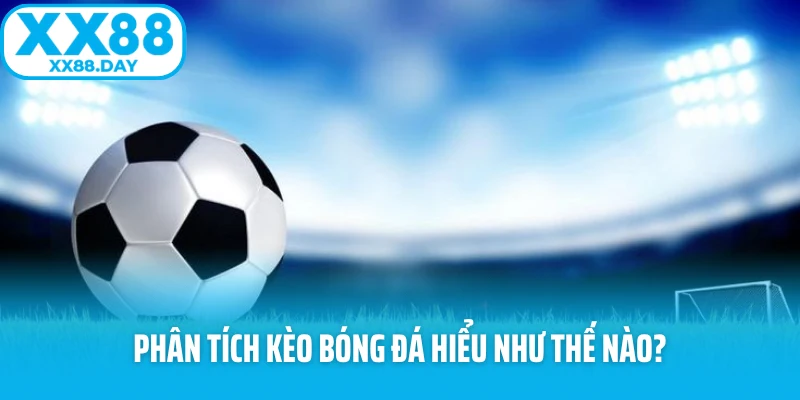 Phân tích kèo bóng đá hiểu như thế nào?